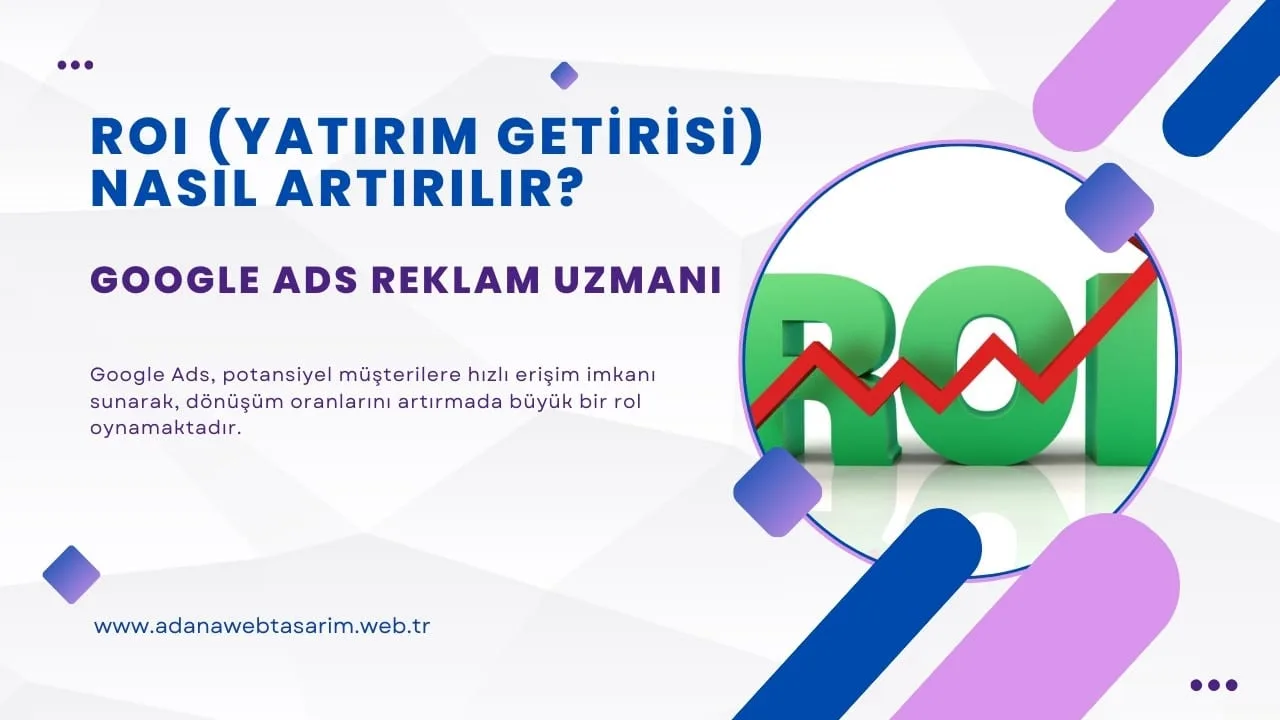 Adana Google Ads Reklam Uzmanı İle ROI (Yatırım Getirisi) Nasıl Artırılır?