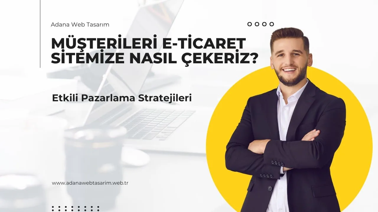 Müşterileri E-Ticaret Sitemize Nasıl Çekeriz?