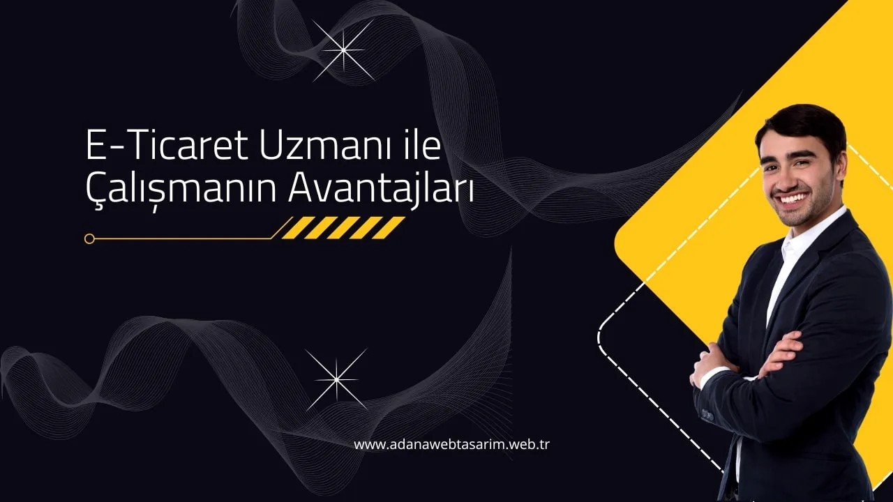 E-Ticaret Uzmanı ile Çalışmanın Avantajları