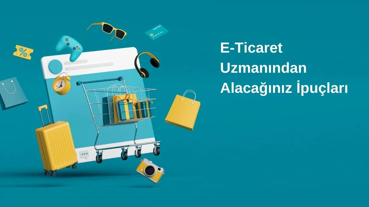 E-Ticaret Uzmanından Alacağınız İpuçları
