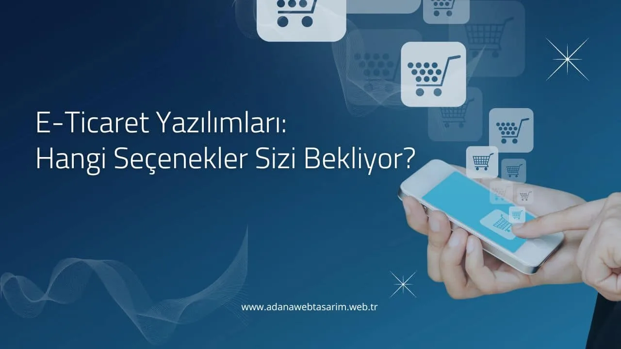 E-Ticaret Yazılımları: Hangi Seçenekler Sizi Bekliyor?
