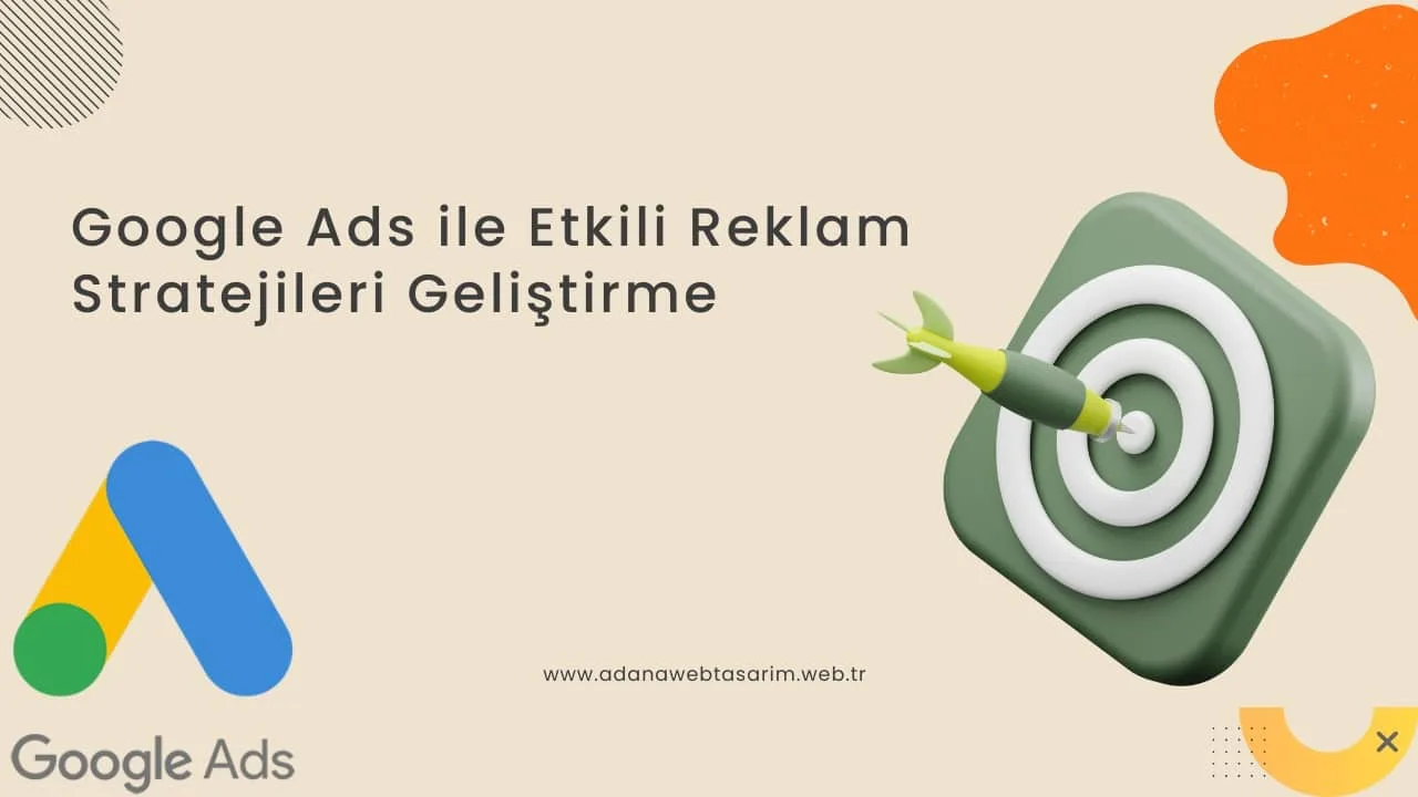 Google Ads ile Etkili Reklam Stratejileri Geliştirme
