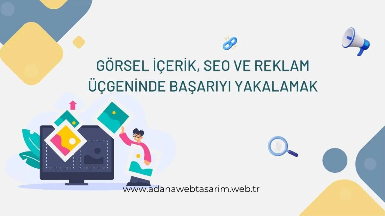 Görsel İçerik, SEO ve Reklam Üçgeninde Başarıyı Yakalamak