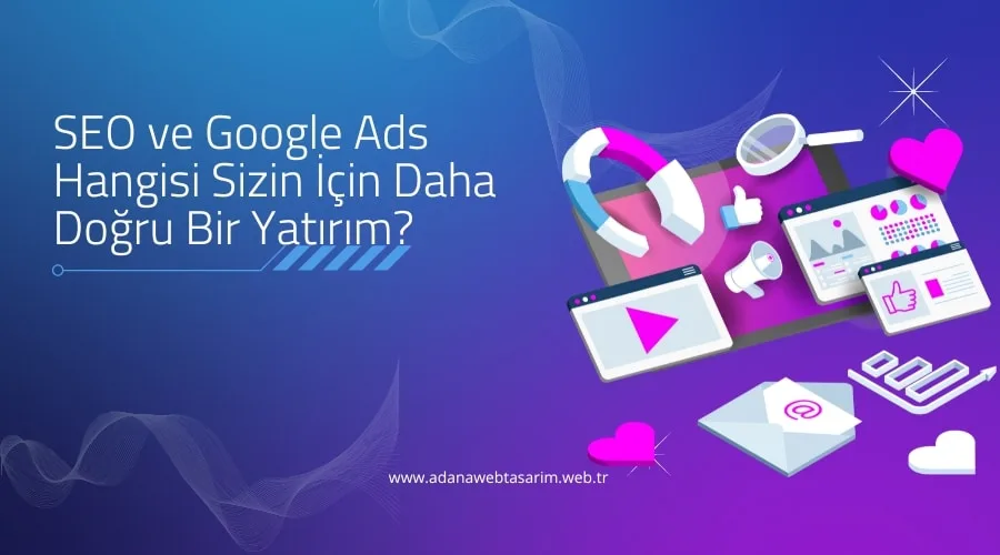 SEO ve Google Ads: Hangisi Daha Doğru Bir Yatırım?