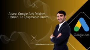 Adana Google Ads Reklam Uzmanı