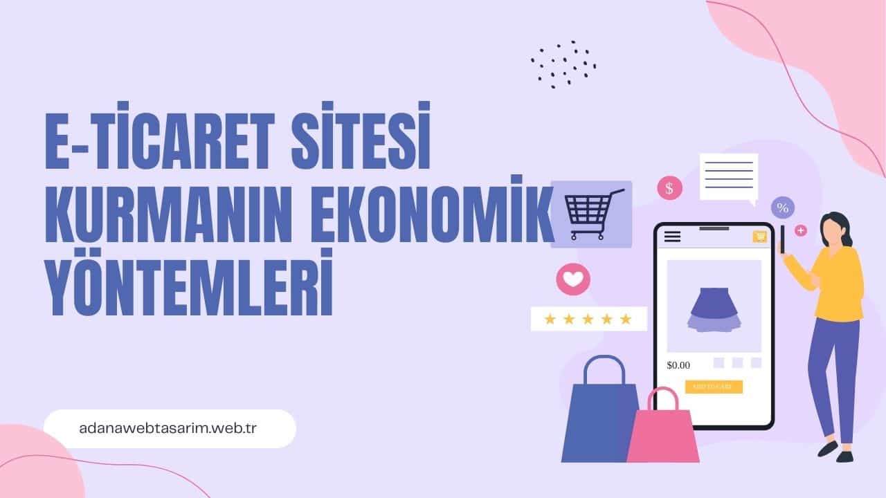 Adana E-Ticaret Sitesi Kurmanın Ekonomik Yöntemleri