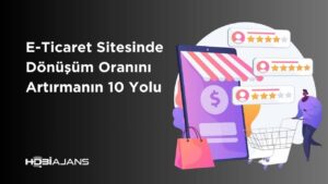 E-Ticaret Sitesinde Dönüşüm Oranını Artırmanın 10 Yolu