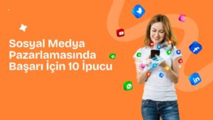 Sosyal Medya Pazarlamasında Başarı İçin 10 İpucu